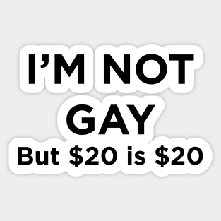 I'M NOT GAY but $20 is $20 T-Shirt Sticker